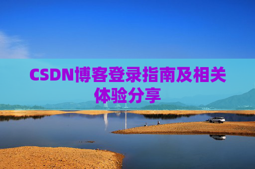 CSDN博客登录指南及相关体验分享
