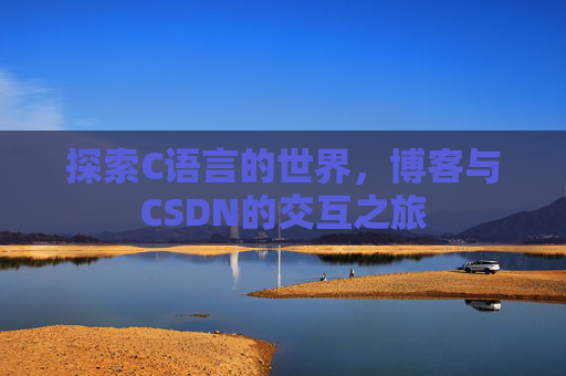 探索C语言的世界，博客与CSDN的交互之旅